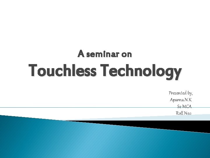 A seminar on Touchless Technology Presented by, Aparna. N. K S 2 MCA Roll
