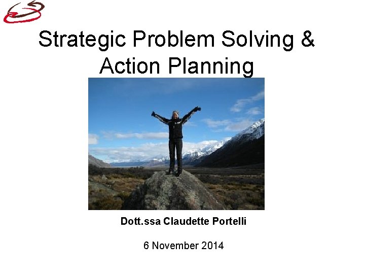 Strategic Problem Solving & Action Planning Dott. ssa Claudette Portelli 6 November 2014 