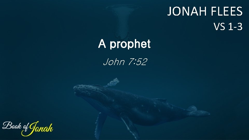 JONAH FLEES VS 1 -3 A prophet John 7: 52 JONAH FLEES VS 1 -3 A prophet John 7: 52