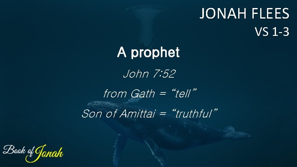 JONAH FLEES VS 1 -3 A prophet John 7: 52 from Gath = “tell”