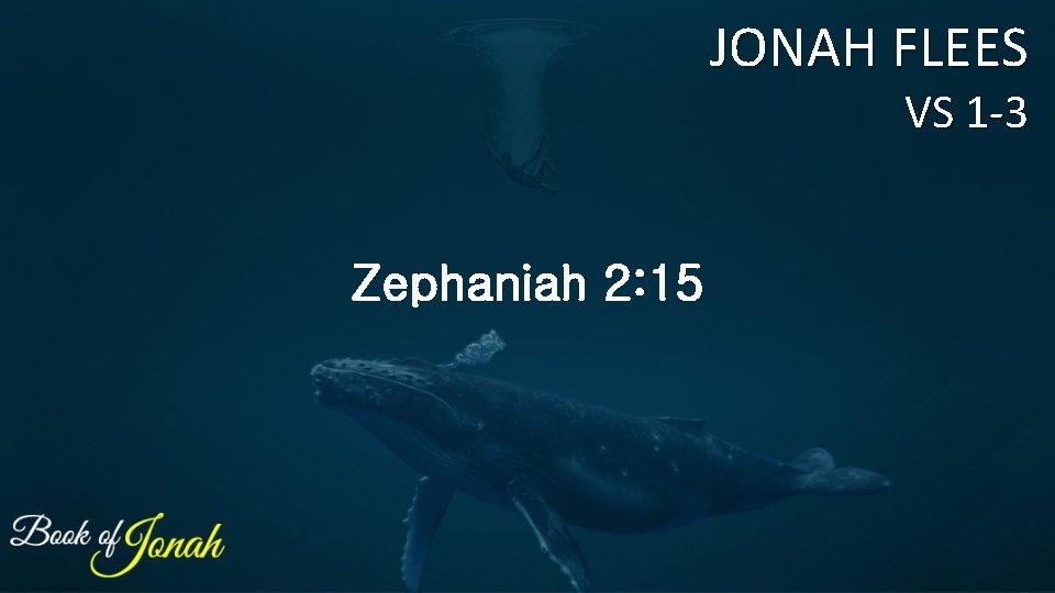 JONAH FLEES VS 1 -3 Zephaniah 2: 15 