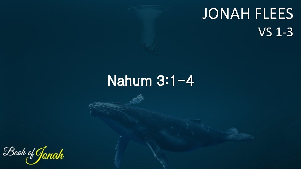 JONAH FLEES VS 1 -3 Nahum 3: 1 -4 JONAH FLEES VS 1 -3 Nahum 3: 1 -4