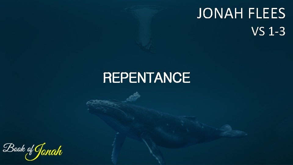 JONAH FLEES VS 1 -3 REPENTANCE JONAH FLEES VS 1 -3 REPENTANCE