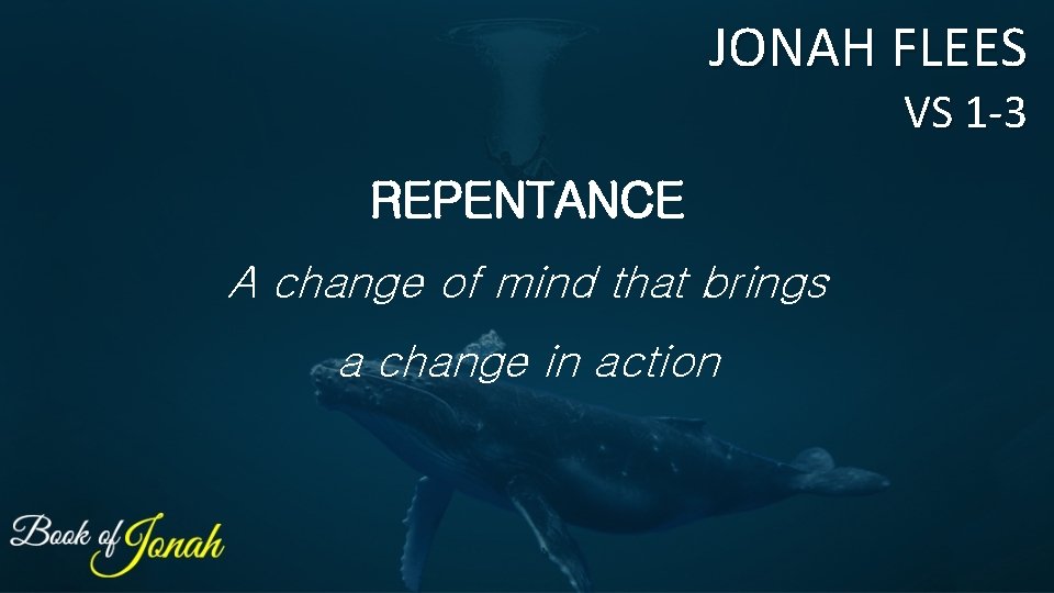 JONAH FLEES VS 1 -3 REPENTANCE A change of mind that brings a change