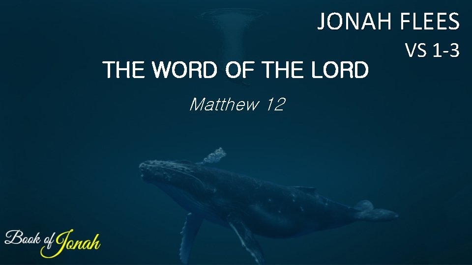 JONAH FLEES THE WORD OF THE LORD Matthew 12 VS 1 -3 