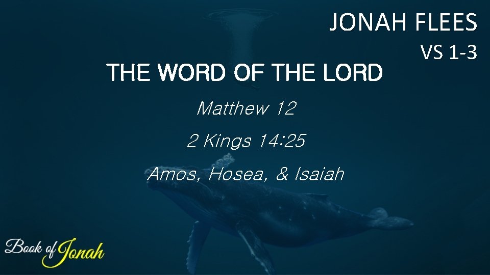 JONAH FLEES THE WORD OF THE LORD Matthew 12 2 Kings 14: 25 Amos,