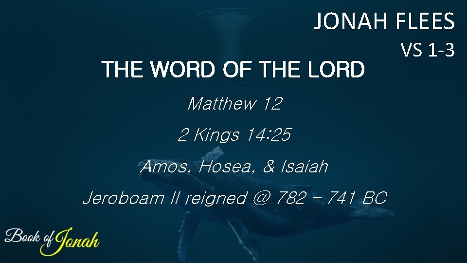 JONAH FLEES THE WORD OF THE LORD Matthew 12 2 Kings 14: 25 Amos,