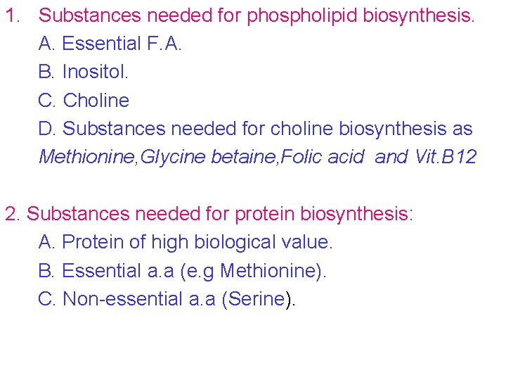 1. Substances needed for phospholipid biosynthesis. A. Essential F. A. B. Inositol. C. Choline