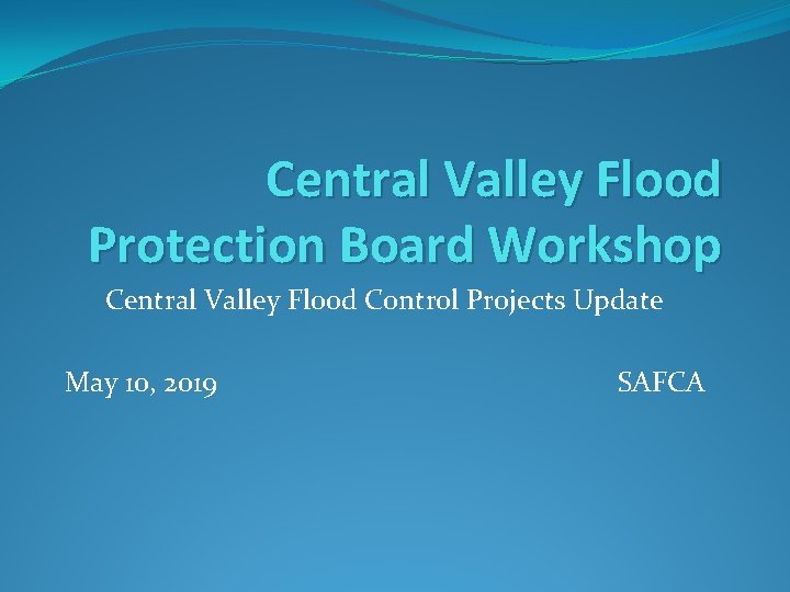 Central Valley Flood Protection Board Workshop Central Valley Flood Control Projects Update May 10,