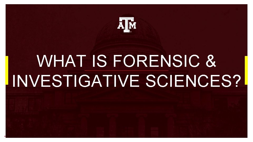 WHAT IS FORENSIC & INVESTIGATIVE SCIENCES? WHAT IS FORENSIC & INVESTIGATIVE SCIENCES?