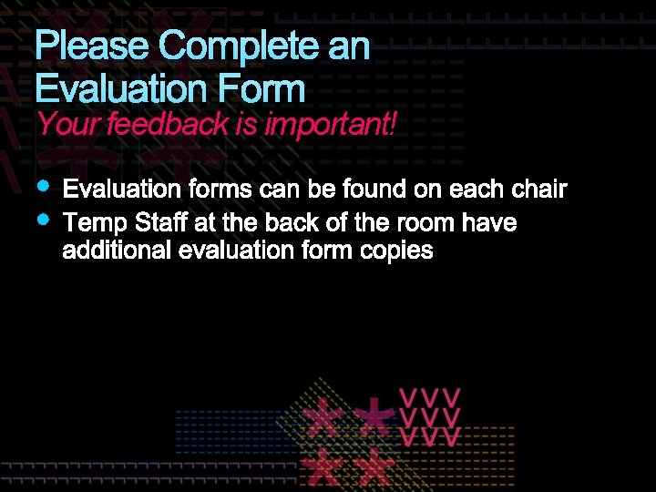 Please Complete an Evaluation Form Your feedback is important! 