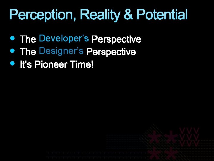 Perception, Reality & Potential Developer’s Designer’s 