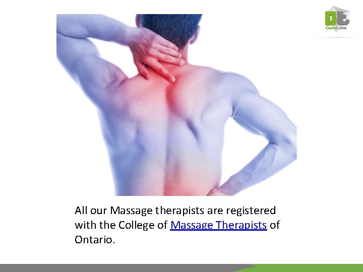 All our Massage therapists are registered with the College of Massage Therapists of Ontario.