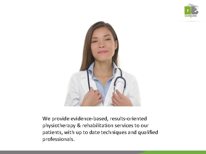We provide evidence-based, results-oriented physiotherapy & rehabilitation services to our patients, with up to