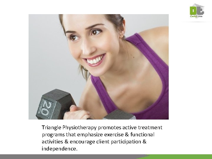 Triangle Physiotherapy promotes active treatment programs that emphasize exercise & functional activities & encourage