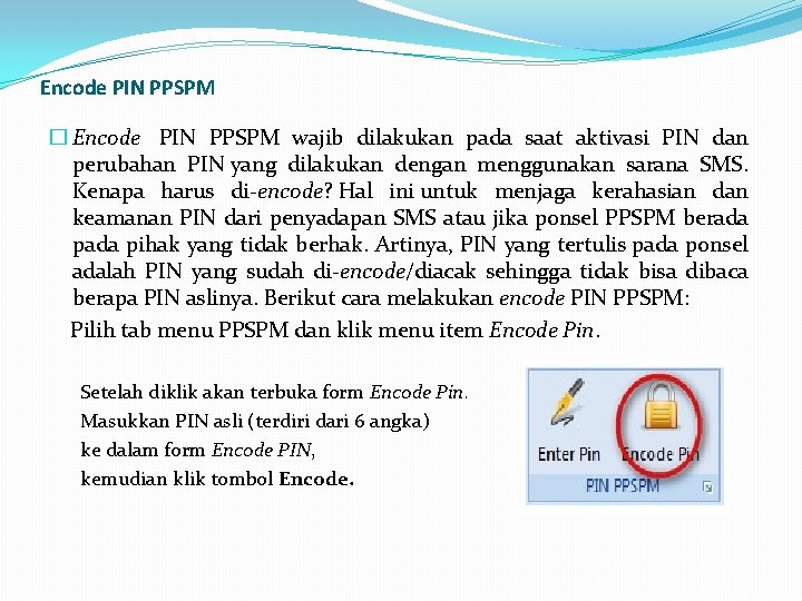 Encode PIN PPSPM � Encode PIN PPSPM wajib dilakukan pada saat aktivasi PIN dan