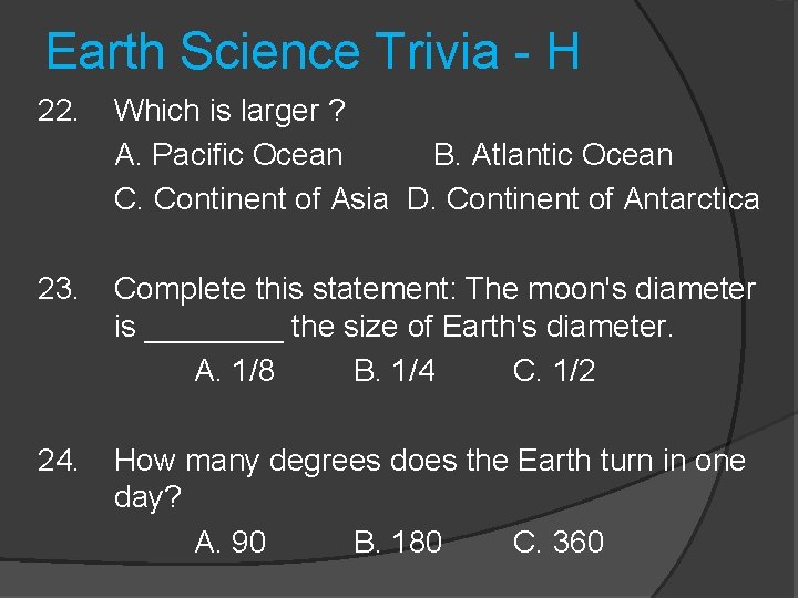 Earth Science Trivia - H 22. Which is larger ? A. Pacific Ocean B.