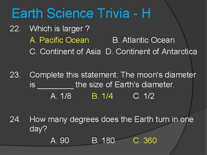 Earth Science Trivia - H 22. Which is larger ? A. Pacific Ocean B.