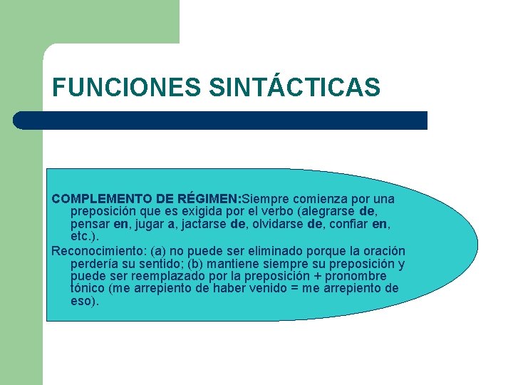FUNCIONES SINTÁCTICAS COMPLEMENTO DE RÉGIMEN: Siempre comienza por una preposición que es exigida por