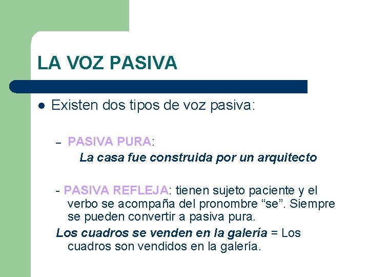 LA VOZ PASIVA l Existen dos tipos de voz pasiva: – PASIVA PURA: La