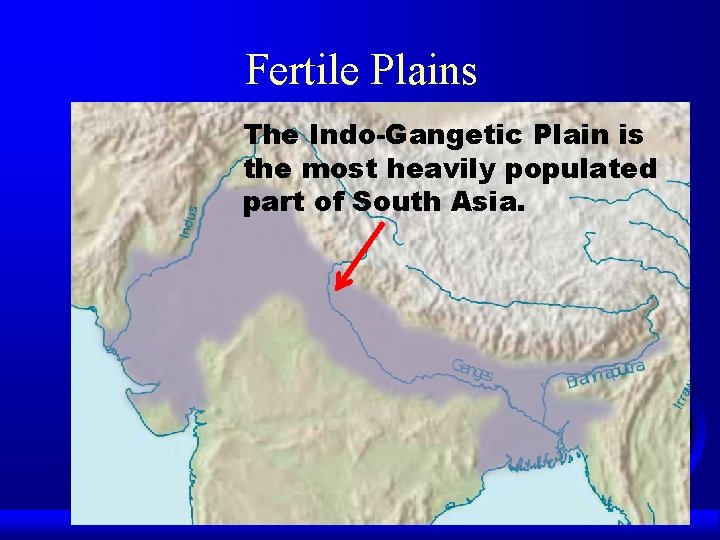 Fertile Plains The Indo-Gangetic Plain is the most heavily populated part of South Asia.