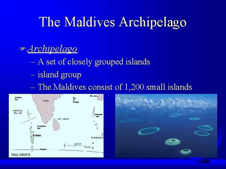 The Maldives Archipelago F Archipelago – A set of closely grouped islands – island