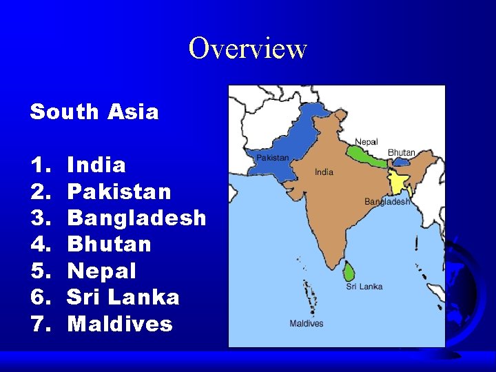 Overview South Asia 1. 2. 3. 4. 5. 6. 7. India Pakistan Bangladesh Bhutan
