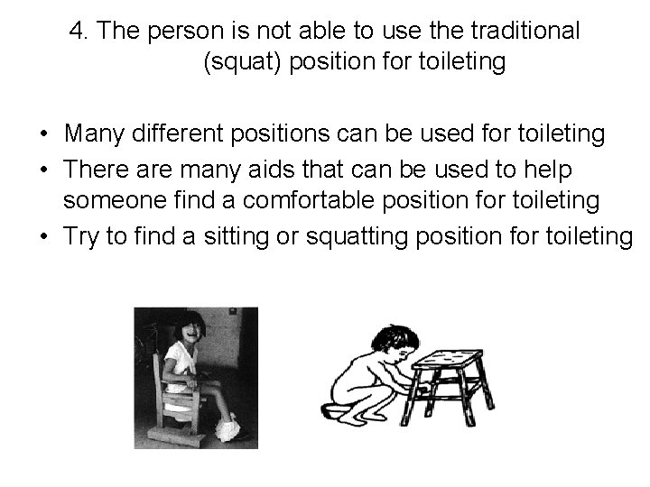 4. The person is not able to use the traditional (squat) position for toileting 4. The person is not able to use the traditional (squat) position for toileting