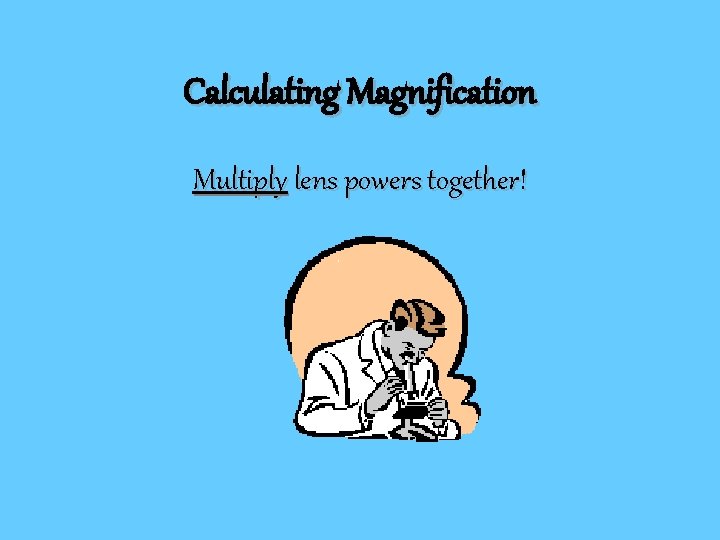 Calculating Magnification Multiply lens powers together! 