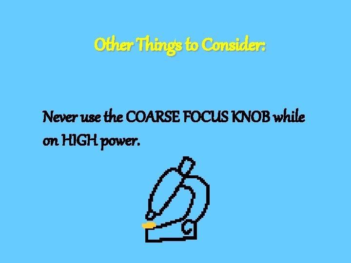 Other Things to Consider: Never use the COARSE FOCUS KNOB while on HIGH power.