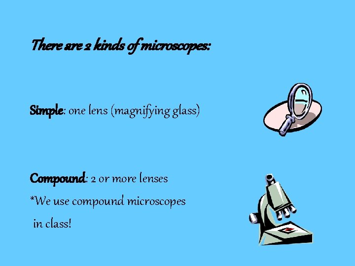 There are 2 kinds of microscopes: Simple: one lens (magnifying glass) Compound: 2 or