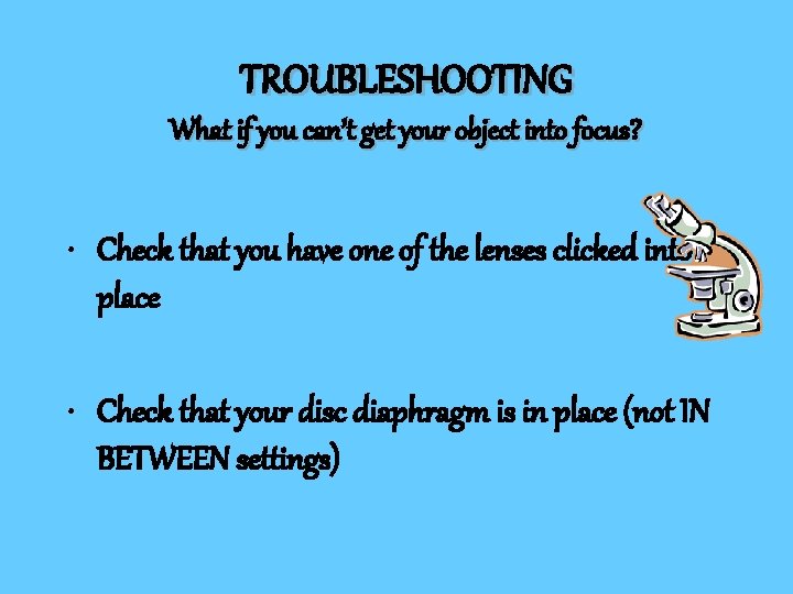 TROUBLESHOOTING What if you can’t get your object into focus? • Check that you