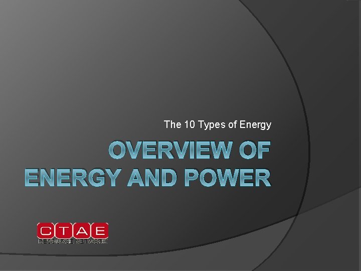 The 10 Types of Energy OVERVIEW OF ENERGY AND POWER 