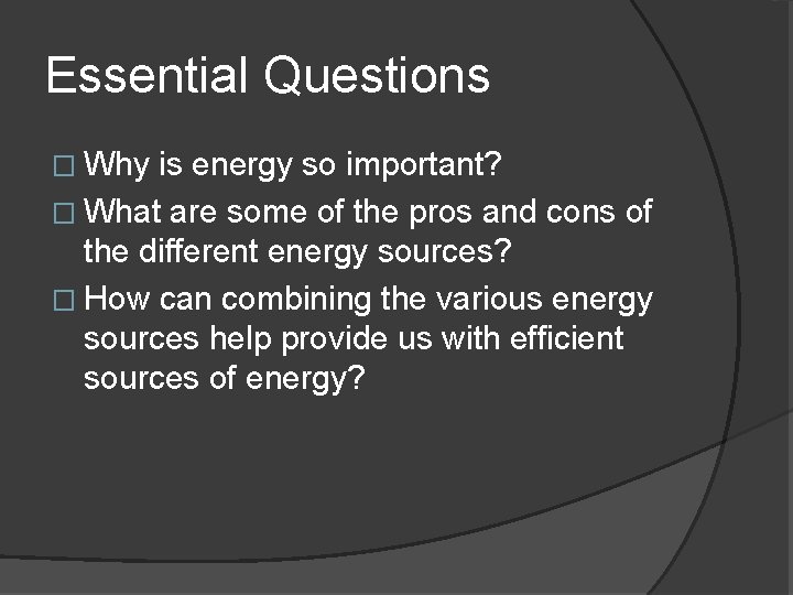 Essential Questions � Why is energy so important? � What are some of the