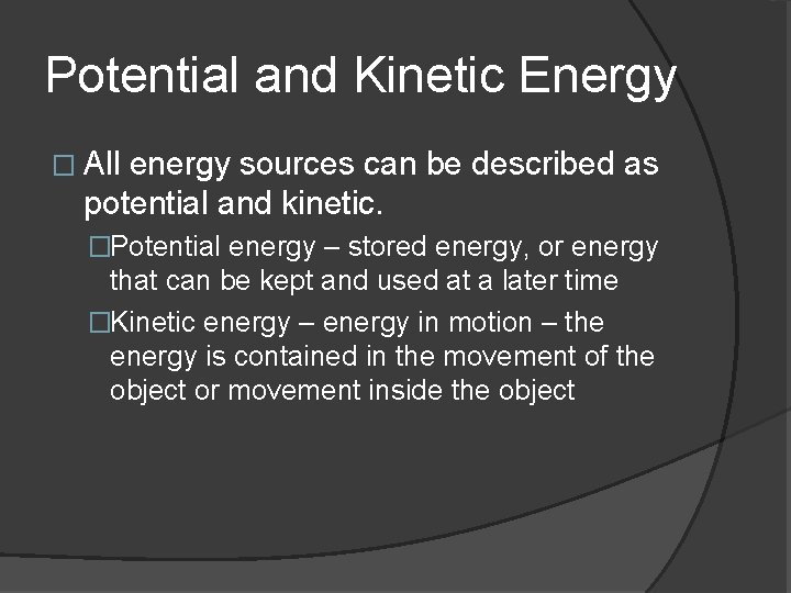 Potential and Kinetic Energy � All energy sources can be described as potential and