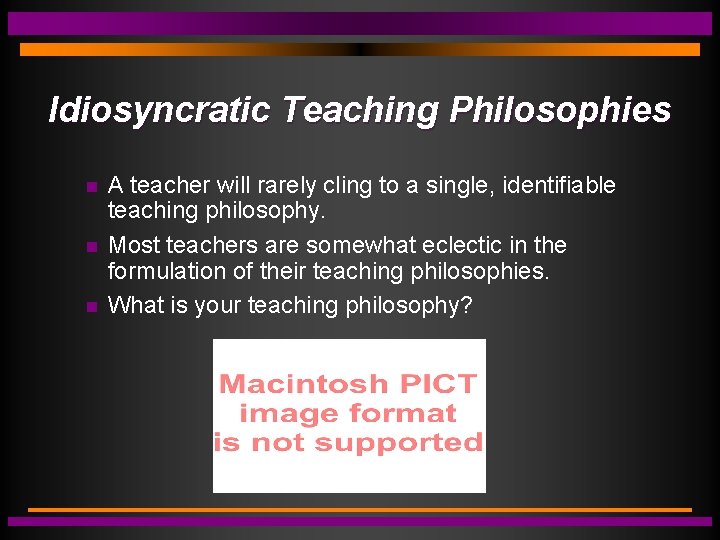 Idiosyncratic Teaching Philosophies A teacher will rarely cling to a single, identifiable teaching philosophy.