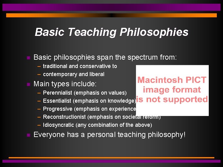Basic Teaching Philosophies Basic philosophies span the spectrum from: – traditional and conservative to