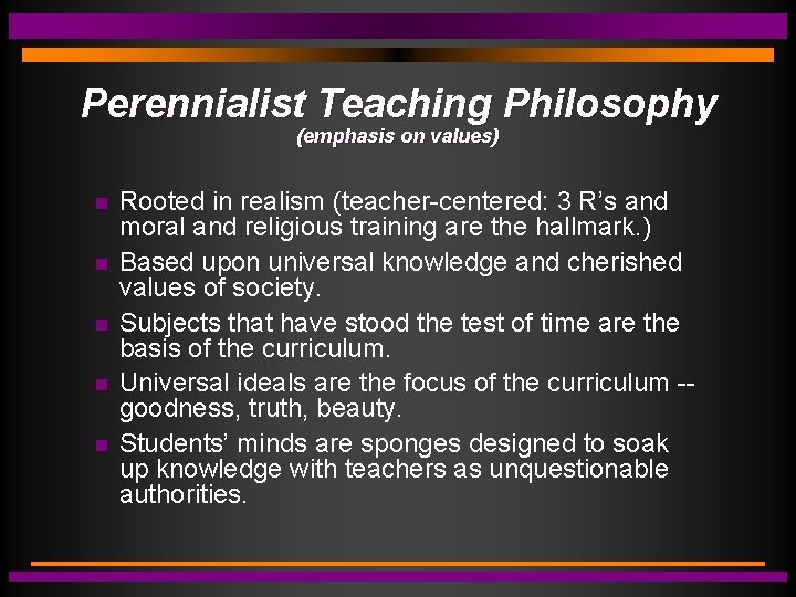 Perennialist Teaching Philosophy (emphasis on values) Rooted in realism (teacher-centered: 3 R’s and moral