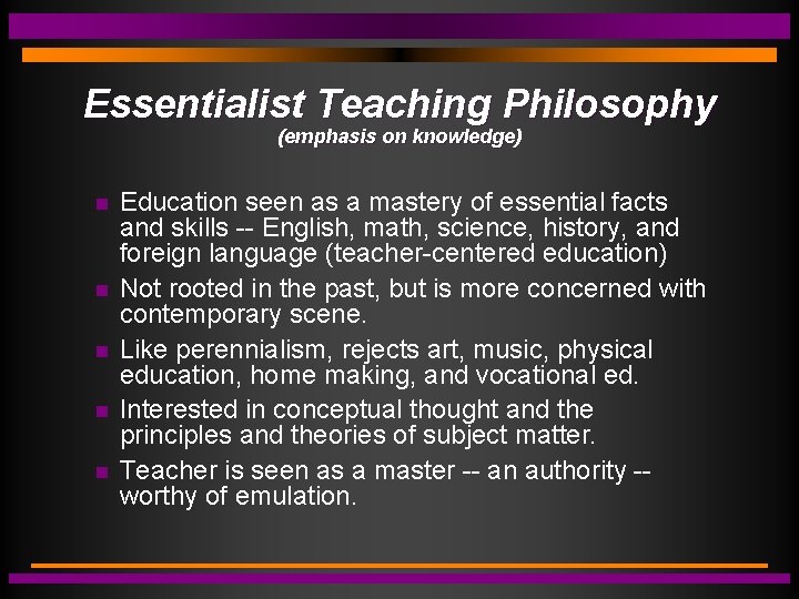 Essentialist Teaching Philosophy (emphasis on knowledge) Education seen as a mastery of essential facts