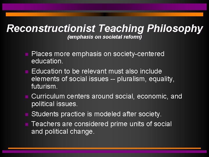 Reconstructionist Teaching Philosophy (emphasis on societal reform) Places more emphasis on society-centered education. Education