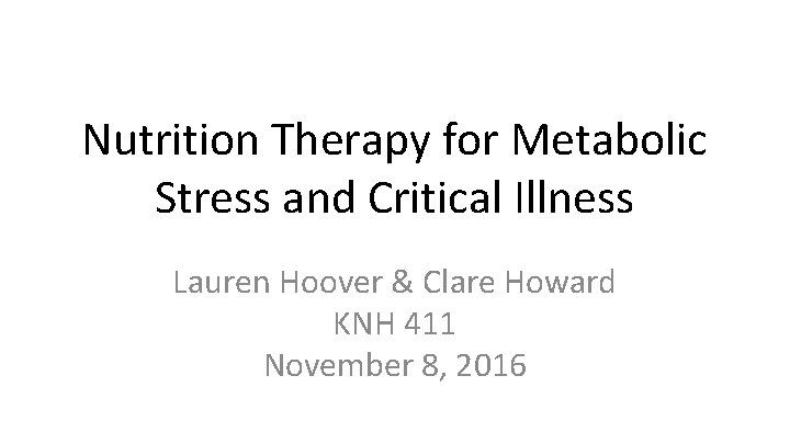 Nutrition Therapy for Metabolic Stress and Critical Illness Lauren Hoover & Clare Howard KNH