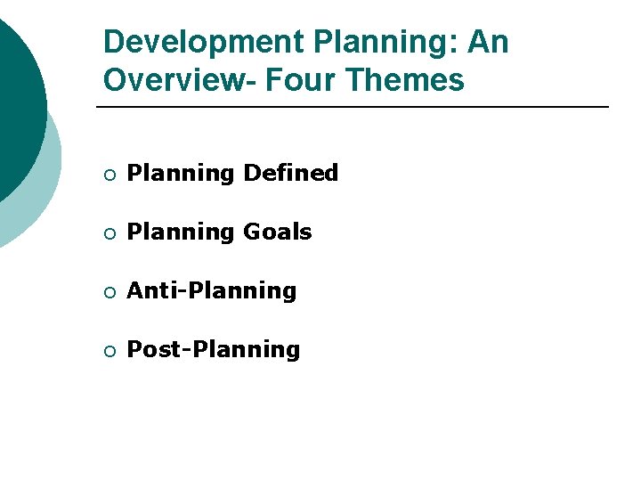 Development Planning: An Overview- Four Themes ¡ Planning Defined ¡ Planning Goals ¡ Anti-Planning