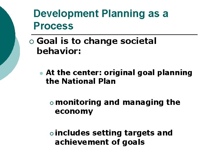 Development Planning as a Process ¡ Goal is to change societal behavior: l At