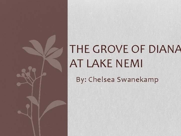 THE GROVE OF DIANA AT LAKE NEMI By: Chelsea Swanekamp 
