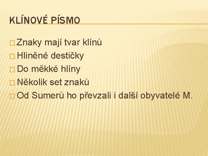 KLÍNOVÉ PÍSMO � Znaky mají tvar klínů � Hliněné destičky � Do měkké hlíny