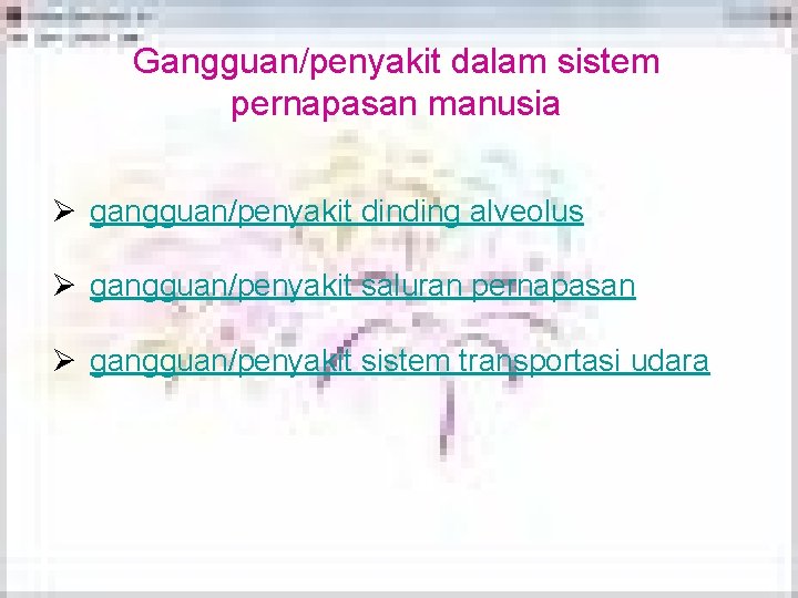 Gangguan/penyakit dalam sistem pernapasan manusia Ø gangguan/penyakit dinding alveolus Ø gangguan/penyakit saluran pernapasan Ø