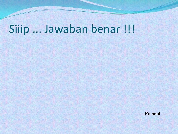 Siiip. . . Jawaban benar !!! Ke soal 