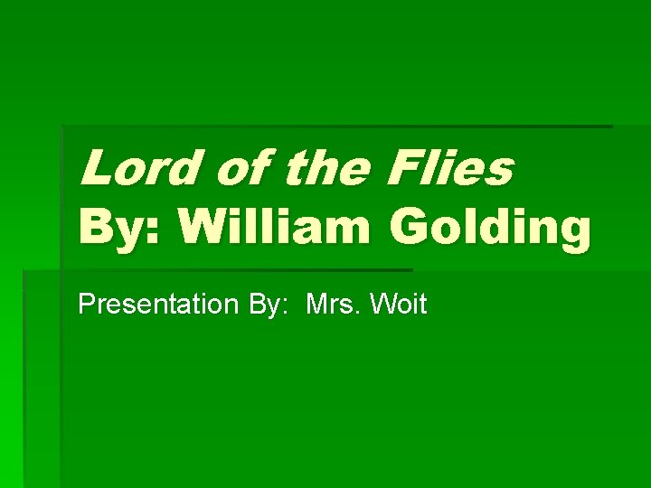 Lord of the Flies By: William Golding Presentation By: Mrs. Woit 