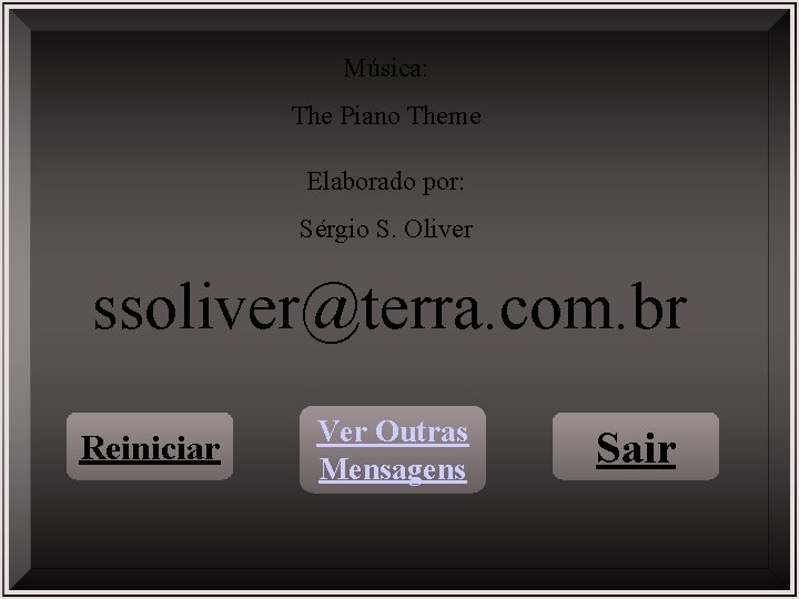 Música: The Piano Theme Elaborado por: Sérgio S. Oliver ssoliver@terra. com. br Reiniciar Ver