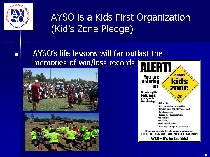 AYSO is a Kids First Organization (Kid’s Zone Pledge) n AYSO’s life lessons will AYSO is a Kids First Organization (Kid’s Zone Pledge) n AYSO’s life lessons will